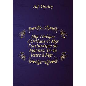 

Книга Mgr l'évêque d'Orléans et Mgr l'archevêque de Malines 1e-4e lettre à Mgr