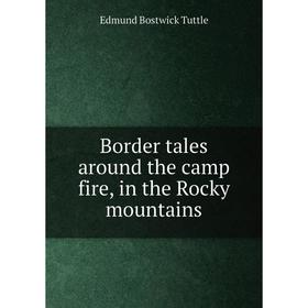 

Книга Border tales around the camp fire, in the Rocky mountains