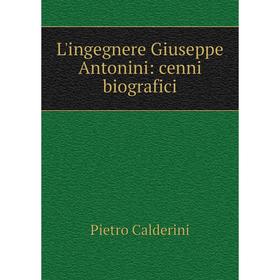 

Книга L'ingegnere Giuseppe Antonini: cenni biografici