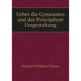 

Книга Ueber die Gymnasien und das Principihrer Umgestaltung