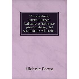 

Книга Vocabolario piemontese-italiano e italiano-piemontese, del sacerdote Michele.
