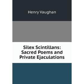 

Книга Silex Scintillans: Sacred Poems and Private Ejaculations