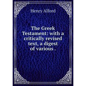 

Книга The Greek Testament: with a critically revised text, a digest of various.