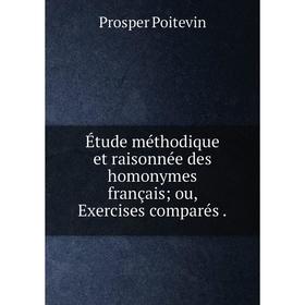 

Книга Étude méthodique et raisonnée des homonymes français; ou, Exercises comparés.