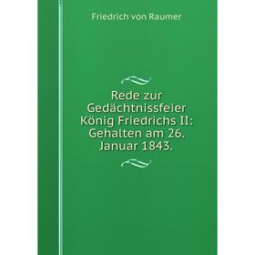 

Книга Rede zur Gedächtnissfeier König Friedrichs II: Gehalten am 26. Januar 1843.