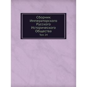 

Сборник Императорского Русского Исторического Общества Том 24