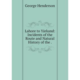 

Книга Lahore to Yārkand: Incidents of the Route and Natural History of the
