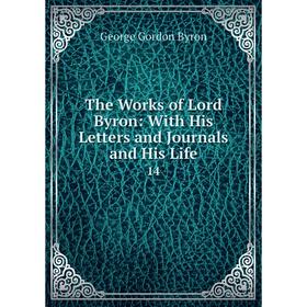 

Книга The Works of Lord Byron: With His Letters and Journals and His Life 14