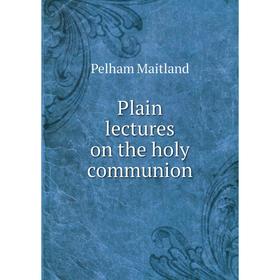 

Книга Plain lectures on the holy communion