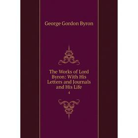 

Книга The Works of Lord Byron: With His Letters and Journals and His Life 4