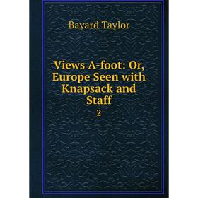 

Книга Views A-foot: Or, Europe Seen with Knapsack and Staff 2