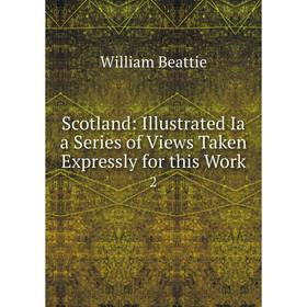 

Книга Scotland: Illustrated Ia a Series of Views Taken Expressly for this Work 2