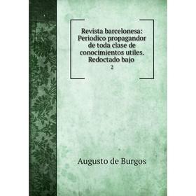 

Книга Revista barcelonesa: Periodico propagandor de toda clase de conocimientos utiles. Redoctado bajo. 2