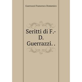 

Книга Seritti di F. -D. Guerrazzi..