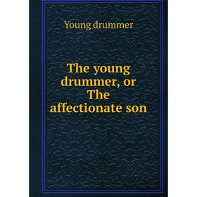 

Книга The young drummer, or The affectionate son