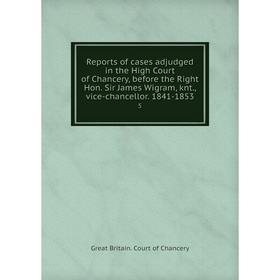 

Книга Reports of cases adjudged in the High Court of Chancery, before the Right Hon. Sir James Wigram, knt., vice-chancellor. 1841-1853 5