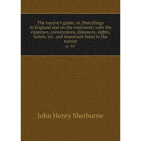 

Книга The tourist's guide; or, Pencillings in England and on the continent; with the expenses, conveyances, distances, sights, hotels, etc. and import