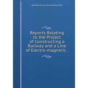 

Книга Reports Relating to the Project of Constructing a Railway and a Line of Electro-magnetic.