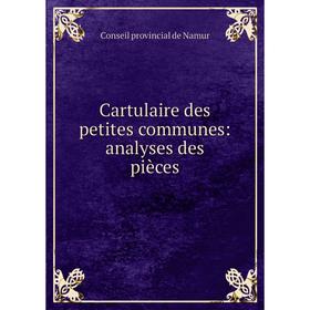 

Книга Cartulaire des petites communes: analyses des pièces