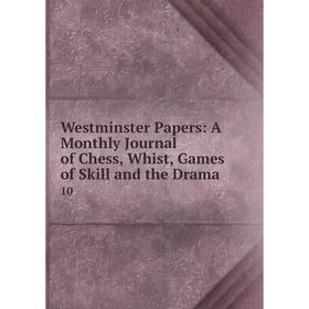 

Книга Westminster Papers: A Monthly Journal of Chess, Whist, Games of Skill and the Drama 10