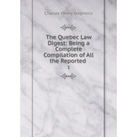 

Книга The Quebec Law Digest: Being a Complete Compilation of All the Reported. 1