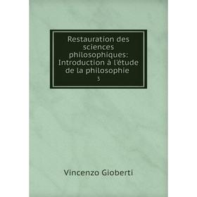 

Книга Restauration des sciences philosophiques: Introduction à l'étude de la philosophie. 3