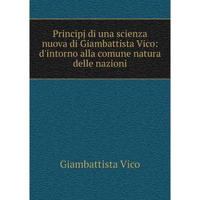 

Книга Principj di una scienza nuova di Giambattista Vico: d'intorno alla comune natura delle nazioni