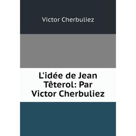 

Книга L'idée de Jean Têterol: Par Victor Cherbuliez