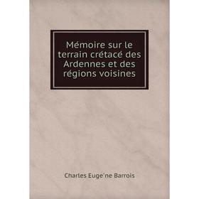 

Книга Mémoire sur le terrain crétacé des Ardennes et des régions voisines