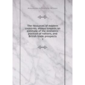 

Книга The resources of modern countries; essays towards an estimate of the economic position of nations, and British trade prospects 2