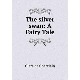 

Книга The silver swan: A Fairy Tale