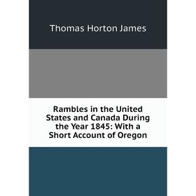 

Книга Rambles in the United States and Canada During the Year 1845: With a Short Account of Oregon