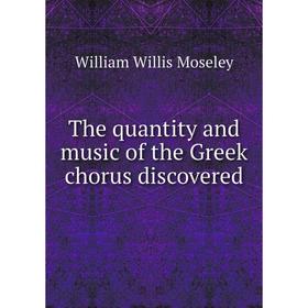 

Книга The quantity and music of the Greek chorus discovered