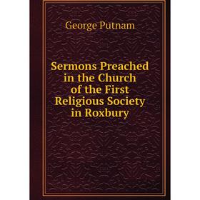 

Книга Sermons Preached in the Church of the First Religious Society in Roxbury