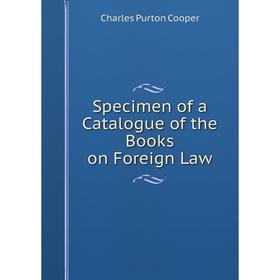

Книга Specimen of a Catalogue of the Books on Foreign Law