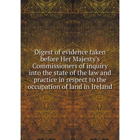 

Книга Digest of evidence taken before Her Majesty's Commissioners of inquiry into the state of the law and practice in respect to the occupation of la
