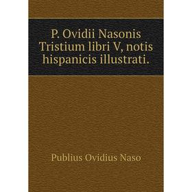 

Книга P Ovidii Nasonis Tristium libri V, notis hispanicis illustrati
