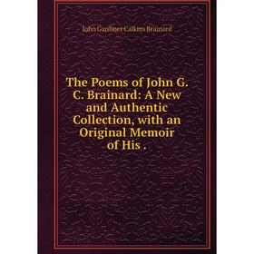 

Книга The Poems of John G. C. Brainard: A New and Authentic Collection, with an Original Memoir of His.
