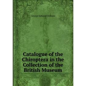 

Книга Catalogue of the Chiroptera in the Collection of the British Museum