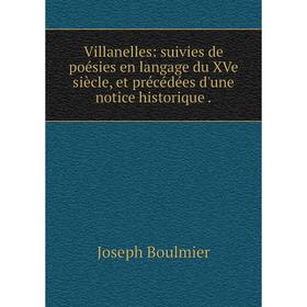 

Книга Villanelles: suivies de poésies en langage du XVe siècle, et précédées d'une notice historique.