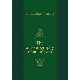 

Книга The autobiography of an artisan