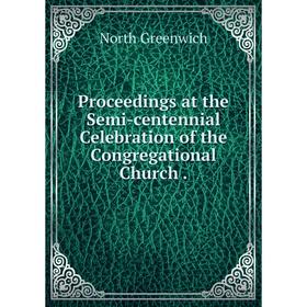 

Книга Proceedings at the Semi-centennial Celebration of the Congregational Church.