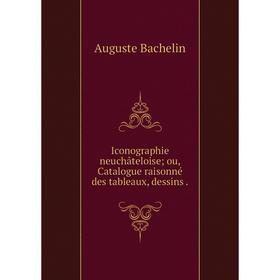 

Книга Iconographie neuchâteloise; ou, Catalogue raisonné des tableaux, dessins.