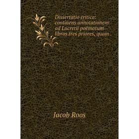 

Книга Dissertatio critica: continens annotationem ad Lucretii poëmatum libros tres priores, quam.