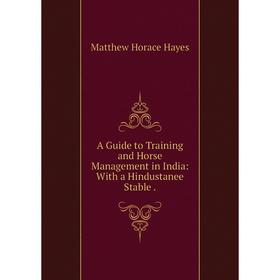 

Книга A Guide to Training and Horse Management in India: With a Hindustanee Stable.