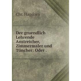 

Книга Der gruendlich Lehrende Anstreicher, Zimmermaler und Tüncher: Oder.