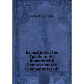 

Книга Exposition of the Epistle to the Romans with Remarks on the Commentaries of.