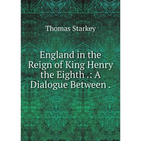 

Книга England in the Reign of King Henry the Eighth.: A Dialogue Between.
