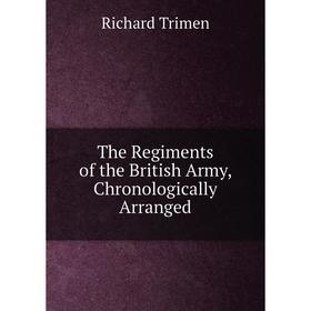 

Книга The Regiments of the British Army, Chronologically Arranged