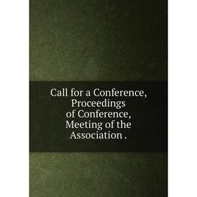 

Книга Call for a Conference, Proceedings of Conference, Meeting of the Association.